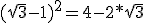 (\sqrt{3}-1)^2=4-2*\sqrt{3}